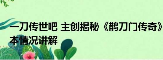 一刀传世吧 主创揭秘《鹊刀门传奇》幕后 基本情况讲解