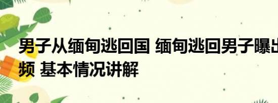 男子从缅甸逃回国 缅甸逃回男子曝出活埋视频 基本情况讲解