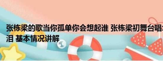 张栋梁的歌当你孤单你会想起谁 张栋梁初舞台唱北极星的眼泪 基本情况讲解