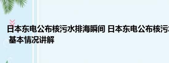 日本东电公布核污水排海瞬间 日本东电公布核污水排海瞬间 基本情况讲解