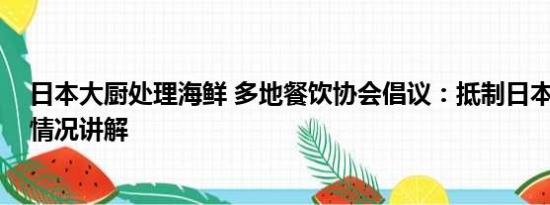 日本大厨处理海鲜 多地餐饮协会倡议：抵制日本海鲜 基本情况讲解