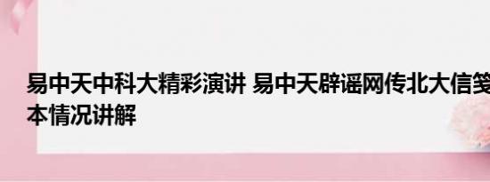 易中天中科大精彩演讲 易中天辟谣网传北大信笺上言论 基本情况讲解