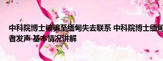 中科院博士被骗至缅甸失去联系 中科院博士缅甸获救 救援者发声 基本情况讲解