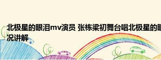 北极星的眼泪mv演员 张栋梁初舞台唱北极星的眼泪 基本情况讲解