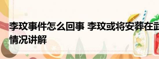 李玟事件怎么回事 李玟或将安葬在武汉 基本情况讲解