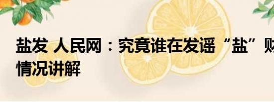 盐发 人民网：究竟谁在发谣“盐”财？ 基本情况讲解