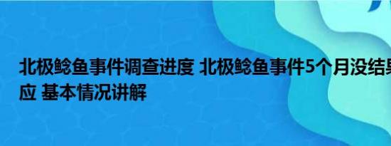 北极鲶鱼事件调查进度 北极鲶鱼事件5个月没结果？官方回应 基本情况讲解