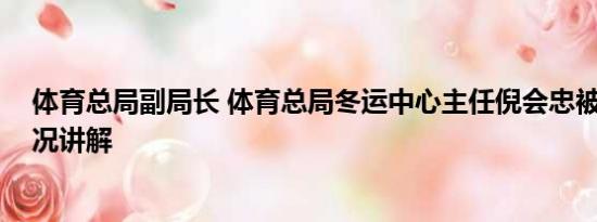 体育总局副局长 体育总局冬运中心主任倪会忠被查 基本情况讲解