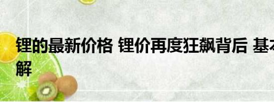 锂的最新价格 锂价再度狂飙背后 基本情况讲解