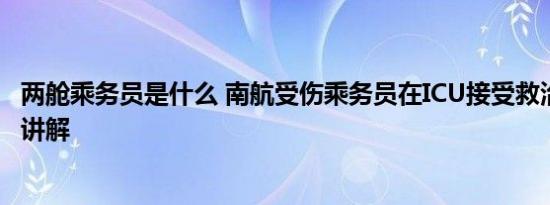 两舱乘务员是什么 南航受伤乘务员在ICU接受救治 基本情况讲解