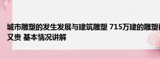 城市雕塑的发生发展与建筑雕塑 715万建的雕塑被吐槽又丑又贵 基本情况讲解