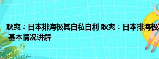 耿爽：日本排海极其自私自利 耿爽：日本排海极其自私自利 基本情况讲解