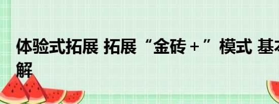 体验式拓展 拓展“金砖＋”模式 基本情况讲解