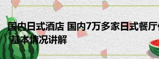 国内日式酒店 国内7万多家日式餐厅何去何从 基本情况讲解
