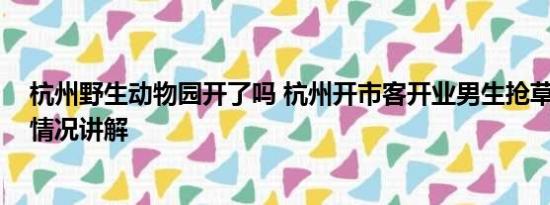 杭州野生动物园开了吗 杭州开市客开业男生抢草莓熊 基本情况讲解