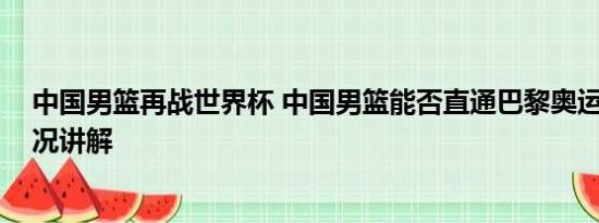 中国男篮再战世界杯 中国男篮能否直通巴黎奥运会 基本情况讲解