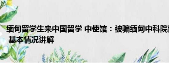 缅甸留学生来中国留学 中使馆：被骗缅甸中科院博士已寻获 基本情况讲解