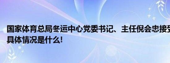 国家体育总局冬运中心党委书记、主任倪会忠接受审查调查 具体情况是什么!