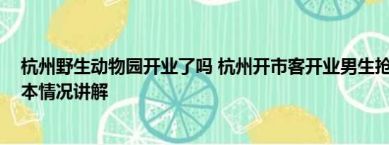 杭州野生动物园开业了吗 杭州开市客开业男生抢草莓熊 基本情况讲解