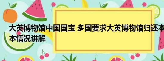 大英博物馆中国国宝 多国要求大英博物馆归还本国国宝 基本情况讲解