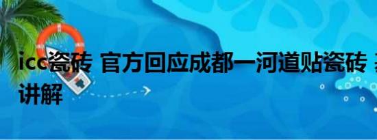 icc瓷砖 官方回应成都一河道贴瓷砖 基本情况讲解