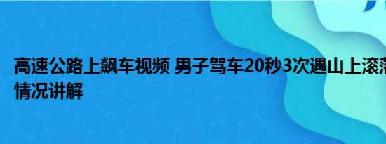 高速公路上飙车视频 男子驾车20秒3次遇山上滚落巨石 基本情况讲解