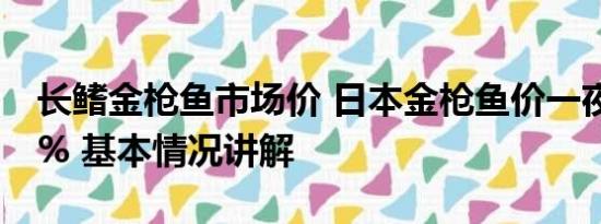 长鳍金枪鱼市场价 日本金枪鱼价一夜暴跌24% 基本情况讲解