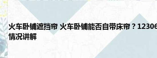 火车卧铺遮挡帘 火车卧铺能否自带床帘？12306回应 基本情况讲解