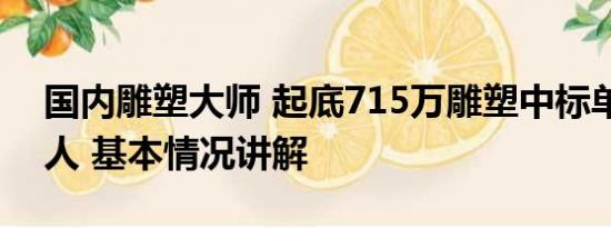 国内雕塑大师 起底715万雕塑中标单位创始人 基本情况讲解