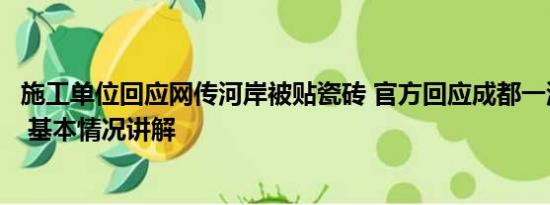 施工单位回应网传河岸被贴瓷砖 官方回应成都一河道贴瓷砖 基本情况讲解