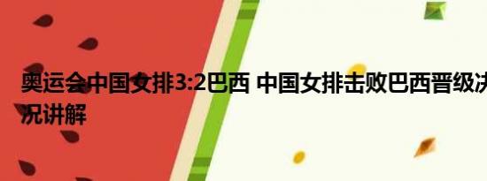 奥运会中国女排3:2巴西 中国女排击败巴西晋级决赛 基本情况讲解