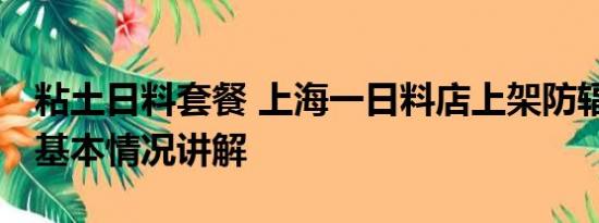 粘土日料套餐 上海一日料店上架防辐射套餐 基本情况讲解