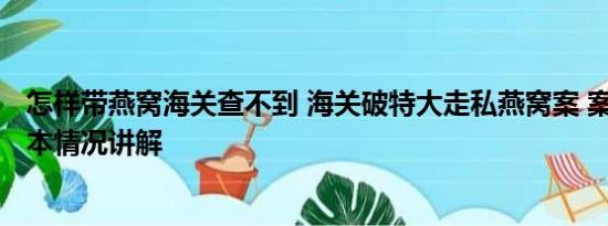 怎样带燕窝海关查不到 海关破特大走私燕窝案 案值16亿 基本情况讲解