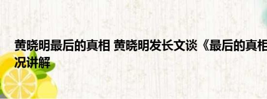 黄晓明最后的真相 黄晓明发长文谈《最后的真相》 基本情况讲解