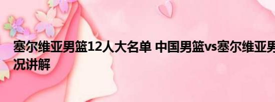 塞尔维亚男篮12人大名单 中国男篮vs塞尔维亚男篮 基本情况讲解