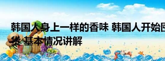 韩国人身上一样的香味 韩国人开始囤海味干货 基本情况讲解