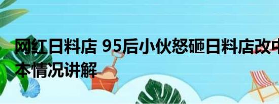 网红日料店 95后小伙怒砸日料店改中餐厅 基本情况讲解