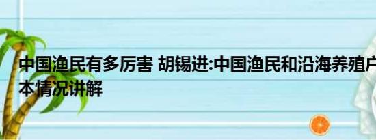 中国渔民有多厉害 胡锡进:中国渔民和沿海养殖户很无辜 基本情况讲解