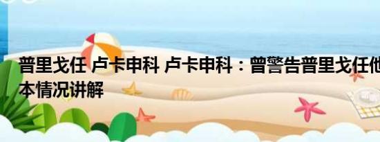 普里戈任 卢卡申科 卢卡申科：曾警告普里戈任他或被杀 基本情况讲解