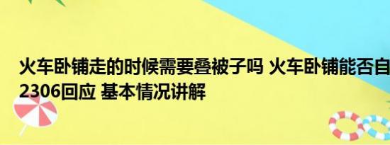 火车卧铺走的时候需要叠被子吗 火车卧铺能否自带床帘？12306回应 基本情况讲解