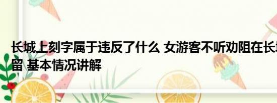 长城上刻字属于违反了什么 女游客不听劝阻在长城刻字被拘留 基本情况讲解