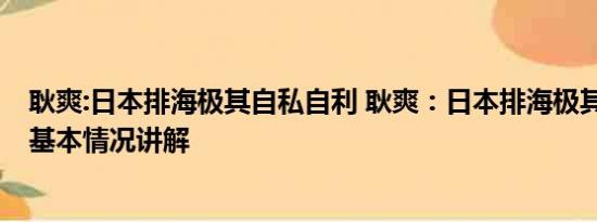 耿爽:日本排海极其自私自利 耿爽：日本排海极其自私自利 基本情况讲解