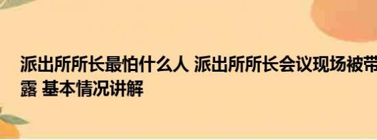 派出所所长最怕什么人 派出所所长会议现场被带走 细节披露 基本情况讲解