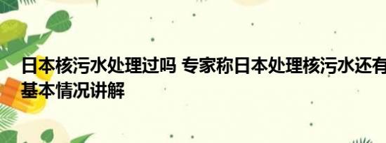 日本核污水处理过吗 专家称日本处理核污水还有很多办法 基本情况讲解