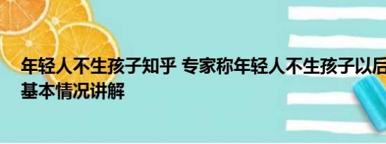 年轻人不生孩子知乎 专家称年轻人不生孩子以后生源不够 基本情况讲解