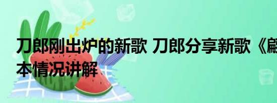 刀郎刚出炉的新歌 刀郎分享新歌《翩翩》 基本情况讲解