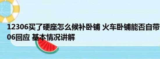 12306买了硬座怎么候补卧铺 火车卧铺能否自带床帘？12306回应 基本情况讲解