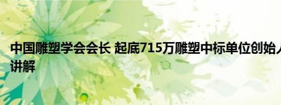 中国雕塑学会会长 起底715万雕塑中标单位创始人 基本情况讲解