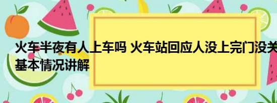 火车半夜有人上车吗 火车站回应人没上完门没关车就开了 基本情况讲解