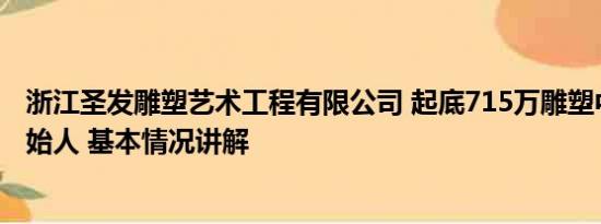 浙江圣发雕塑艺术工程有限公司 起底715万雕塑中标单位创始人 基本情况讲解